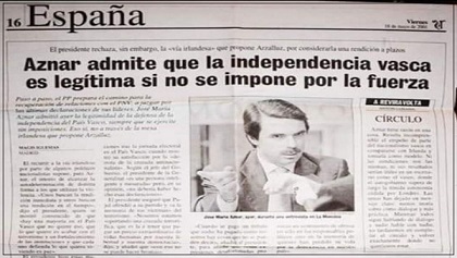 ' He autorizado contactos con el Movimiento de Liberación Vasco' 'La independencia vasca es legítima si no se impone por la fuerza”. Jose María Aznar
 