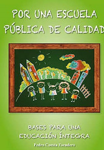 Extracto del libro POR UNA ESCUELA PÚBLICA DE CALIDAD. Bases para una educación íntegra de Pedro Cuesta Escudero